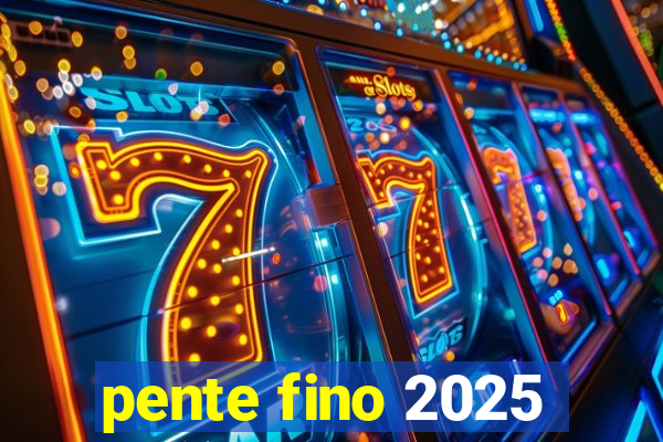 pente fino 2025